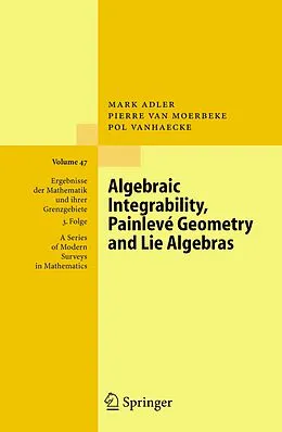 E-Book (pdf) Algebraic Integrability, Painlevé Geometry and Lie Algebras von Mark Adler, Pierre van Moerbeke, Pol Vanhaecke