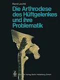 E-Book (pdf) Die Arthrodese des Hüftgelenkes und ihre Problematik von R. Liechti
