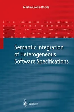 E-Book (pdf) Semantic Integration of Heterogeneous Software Specifications von Martin Große-Rhode