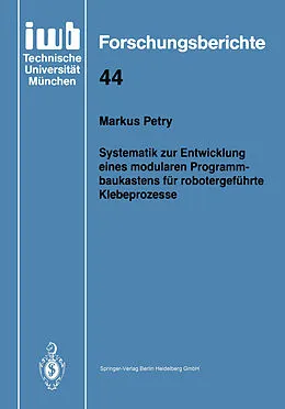 E-Book (pdf) Systematik zur Entwicklung eines modularen Programmbaukastens für robotergeführte Klebeprozesse von Markus Petry