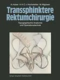 E-Book (pdf) Transsphinktere Rektumchirurgie von A. Huber, A.H.C.v. Hochstetter, M. Allgöwer