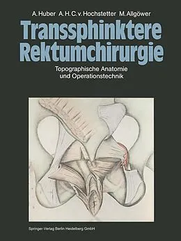 E-Book (pdf) Transsphinktere Rektumchirurgie von A. Huber, A.H.C.v. Hochstetter, M. Allgöwer