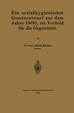 Kartonierter Einband Ein sozialhygienischer Gesetzentwurf aus dem Jahre 1800, ein Vorbild für die Gegenwart von Alfons Fischer