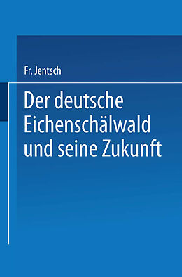 Kartonierter Einband Der deutsche Eichenschälwald und seine Zukunft von Friedrich Jentsch