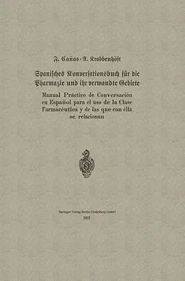 E-Book (pdf) Spanisches Konversationsbuch für die Pharmazie und ihr verwandte Gebiete / Manual Práctico de Conversación en Español para el uso de la Clase Farmacéutica y de las que con élla se relacionan von F. Cañas, A. Krabbenhöft