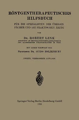 E-Book (pdf) Röntgentherapeutisches Hilfsbuch für die Spezialisten der Übrigen Fächer und die Praktischen Ärzte von Robert Lenk, Guido Holzknecht
