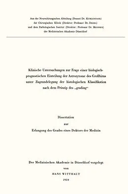 E-Book (pdf) Klinische Untersuchungen zur Frage einer biologisch-prognostischen Einteilung der Astrozytome des Großhirns unter Zugrundelegung der histologischen Klassifikation nach dem Prinzip des grading von Hans Witthaut