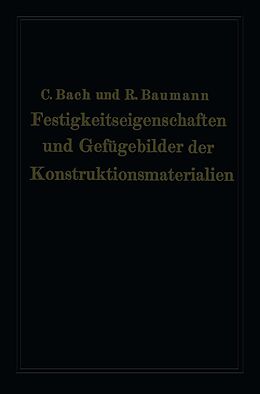 E-Book (pdf) Festigkeitseigenschaften und Gefügebilder der Konstruktionsmaterialien von Carl von Bach, Richard Baumann