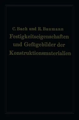 E-Book (pdf) Festigkeitseigenschaften und Gefügebilder der Konstruktionsmaterialien von Carl von Bach, Richard Baumann