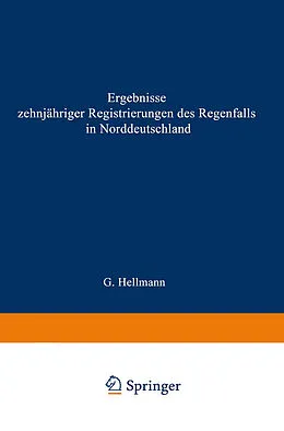 E-Book (pdf) Ergebnisse zehnjähriger Registrierungen des Regenfalls in Norddeutschland von Gustav Hellmann