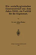 E-Book (pdf) Ein sozialhygienischer Gesetzentwurf aus dem Jahre 1800, ein Vorbild für die Gegenwart von Alfons Fischer