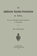 E-Book (pdf) Die städtische Handels-Hochschule in Cöln, die erste selbständige Handels-Hochschule in Deutschland von Hermann Schumacher