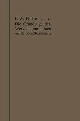 E-Book (pdf) Die Grundzüge der Werkzeugmaschinen und der Metallbearbeitung von Friedrich Wilhelm Hülle