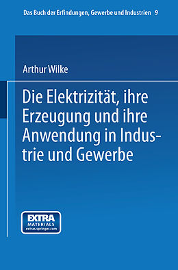E-Book (pdf) Die Elektrizität, ihre Erzeugung und ihre Anwendung in Industrie und Gewerbe von Arthur Wilke