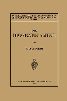 E-Book (pdf) Die Biogenen Amine und Ihre Bedeutung für die Physiologie und Pathologie des Pflanzlichen und Tierischen Stoffwechsels von Markus Guggenheim