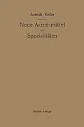 E-Book (pdf) Neue Arzneimittel und Pharmazeutische Spezialitäten, einschließlich der neuen Drogen, Organ- und Serumpräparate, mit zahlreichen Vorschriften zu Ersatzmitteln und einer Erklärung der gebräuchlichsten medizinischen Kunstausdrücke von Georg Arends, Oskar Keller