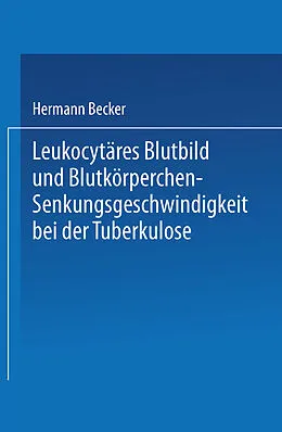 E-Book (pdf) Leukocytäres Blutbild und Blutkörperchen-Senkungsgeschwindigkeit bei der Tuberkulose von Hermann Becker