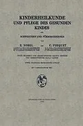 E-Book (pdf) Kinderheilkunde und Pflege des Gesunden Kindes für Schwestern und Fürsorgerinnen von Edmund Nobel, Clemens Peter Pirquet von Cesenatico, Hedwig Birkner