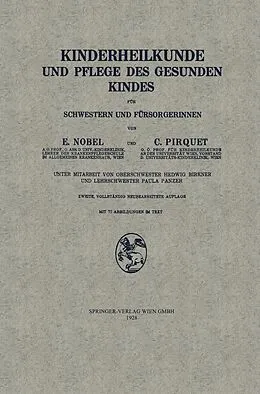 E-Book (pdf) Kinderheilkunde und Pflege des Gesunden Kindes für Schwestern und Fürsorgerinnen von Edmund Nobel, Clemens Peter Pirquet von Cesenatico, Hedwig Birkner