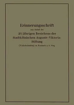 E-Book (pdf) Erinnerungsschrift aus Anlaß des 25 jährigen Bestehens der Stadtkölnischen Auguste-Viktoria-Stiftung von Karl Krause