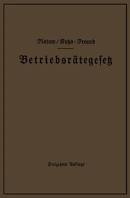E-Book (pdf) Betriebsrätegesetz vom 4. Februar 1920 nebst Wahlordnung, Ausführungsverordnungen und Ergänzungsgesetzen (Betriebsbilanzgesetz, Aufsichtsratsgesetz und Wahlordnung) von Georg Flatow, Otto Kahn-Freund