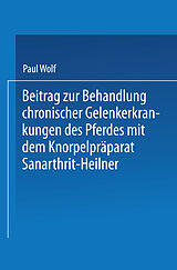 E-Book (pdf) Beitrag zur Behandlung chronischer Gelenkerkrankungen des Pferdes mit dem Knorpelpräparat Sanarthrit  Heilner von Paul Wolf