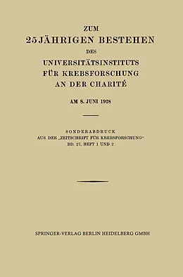E-Book (pdf) Zum 25 Jährigen Bestehen des Universitätsinstituts für Krebsforschung an der Charité am 8. Juni 1928 von Professor Dr. med. Ferdinand Blumenthal, Prof. Dr. L. Halberstädter, Prof. Dr. Hans Hirschfeld