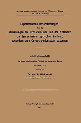 E-Book (pdf) Experimentelle Untersuchungen über die Beziehungen der Grosshirnrinde und der Netzhaut zu den primären optischen Zentren, besonders zum Corpus geniculatum externum von Mieczyslaw Minkowski
