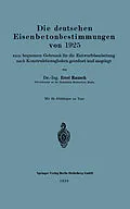 E-Book (pdf) Die deutschen Eisenbetonbestimmungen von 1925 zum bequemen Gebrauch für die Entwurfsbearbeitung nach Konstruktionsgliedern geordnet und ausgelegt von Ernst Rausch