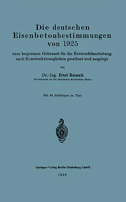 E-Book (pdf) Die deutschen Eisenbetonbestimmungen von 1925 zum bequemen Gebrauch für die Entwurfsbearbeitung nach Konstruktionsgliedern geordnet und ausgelegt von Ernst Rausch