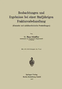 E-Book (pdf) Beobachtungen und Ergebnisse bei einer fünfjährigen Frakturenbehandlung (Klinische und unfallmedizinische Feststellungen) von Hans Scheffler