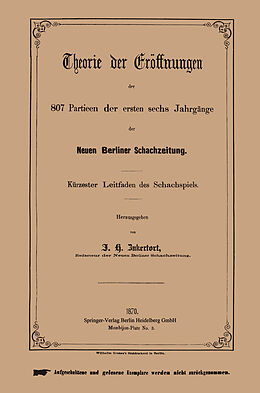 Kartonierter Einband Theorie der Eröffnungen der 807 Partieen der ersten sechs Jahrgänge der Neuen Berliner Schachzeitung von Johannes H. Zukertort