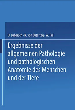 E-Book (pdf) Ergebnisse der Allgemeinen Pathologie und Pathologischen Anatomie des Menschen und der Tiere von Oscar Lubarsch, R. von Ostertag, W. Frei