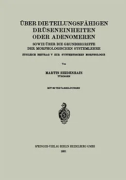 E-Book (pdf) Über die teilungsfähigen Drüseneinheiten oder Adenomeren, sowie über die Grundbegriffe der morphologischen Systemlehre von Martin Heidenhain