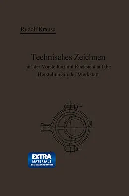 E-Book (pdf) Technisches Zeichnen aus der Vorstellung mit Rücksicht auf die Herstellung in der Werkstatt von Rudolf Krause