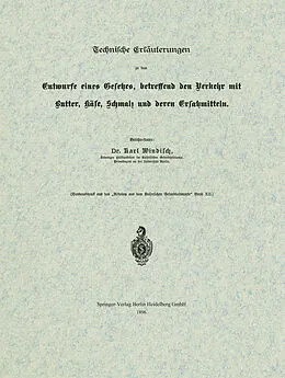 E-Book (pdf) Technische Erläuterungen zu dem Entwurfe eines Gesetzes, betreffend den Verkehr mit Butter, Käse, Schmalz und deren Ersatzmitteln von Karl Windisch