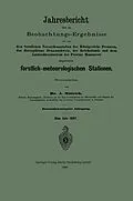 E-Book (pdf) Jahresbericht über die Beobachtungs-Ergebnisse der von den forstlichen Versuchsanstalten des Königreichs Preussen, des Herzogthums Braunschweig, der Reichslande und dem Landesdirectorium der Provinz Hannover eingerichteten forstlich-meteorologischen Statio von A. Müttrich