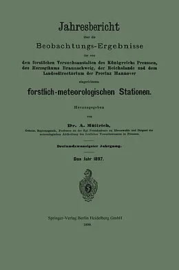 E-Book (pdf) Jahresbericht über die Beobachtungs-Ergebnisse der von den forstlichen Versuchsanstalten des Königreichs Preussen, des Herzogthums Braunschweig, der Reichslande und dem Landesdirectorium der Provinz Hannover eingerichteten forstlich-meteorologischen Statio von A. Müttrich