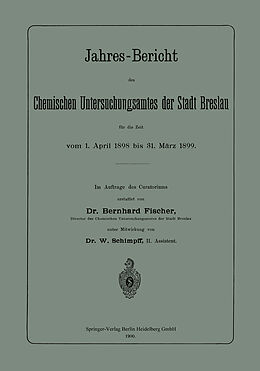 E-Book (pdf) Jahres-Bericht des Chemischen Untersuchungsamtes der Stadt Breslau für die Zeit vom 1. April 1898 bis 31. März 1899 von Bernhard Fischer, W. Schimpff