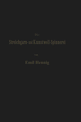 E-Book (pdf) Die Streichgarn- und Kunstwoll-Spinnerei in ihrer gegenwärtigen Gestalt von Emil Hennig