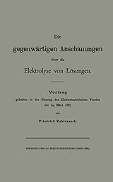 E-Book (pdf) Die gegenwärtigen Anschauungen über die Elektrolyse von Lösungen von Friedrich Kohlrausch