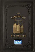E-Book (pdf) Die Fabrikation des Papiers, in Sonderheit des auf der Maschine gefertigten, nebst gründlicher Auseinandersetzung der in ihr vorkommenden chemischen Processe und Anweisung zur Prüfung der angewandten Materialien von L. Müller