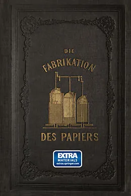 E-Book (pdf) Die Fabrikation des Papiers, in Sonderheit des auf der Maschine gefertigten, nebst gründlicher Auseinandersetzung der in ihr vorkommenden chemischen Processe und Anweisung zur Prüfung der angewandten Materialien von L. Müller