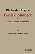 E-Book (pdf) Die beabsichtigten Tariferhöhungen der Grossen Berliner Strassenbahn von Gustav Schimpff