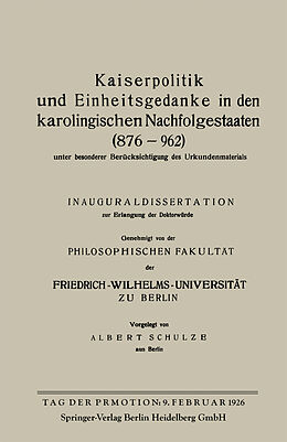 E-Book (pdf) Kaiserpolitik und Einheitsgedanke in den karolingischen Nachfolgestaaten (876962) unter besonderer Berücksichtigung des Urkundenmaterials von Albert Schulze