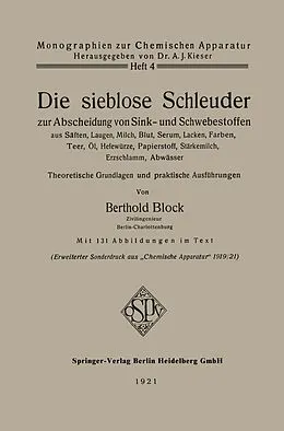 E-Book (pdf) Die sieblose Schleuder zur Abscheidung von Sink- und Schwebestoffen aus Säften, Laugen, Milch, Blut, Serum, Lacken, Farben, Teer, Öl, Hefewürze, Papierstoff, Stärkemilch, Erzschlamm, Abwässer von Berthold Block