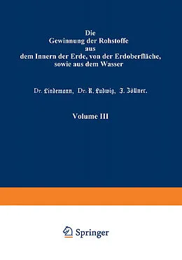 E-Book (pdf) Die Gewinnung der Rohstoffe aus dem Innern der Erde, von der Erdoberfläche, sowie aus dem Wasser von Prof. K. Gayer, Dr. Lindemann, Dr. R. Ludwig