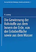E-Book (pdf) Die Gewinnung der Rohstoffe aus dem Innern der Erde, von der Erdoberfläche sowie aus dem Wasser von R. Glass Glass, H. Wagner, C. Böttger