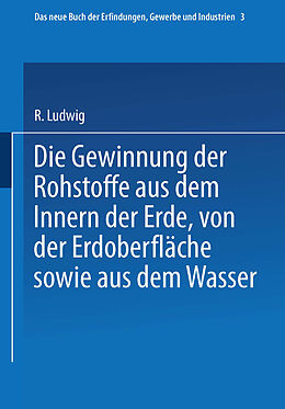 E-Book (pdf) Die Gewinnung der Rohstoffe aus dem Innern der Erde, von der Erdoberfläche sowie aus dem Wasser von R. Glass Glass, H. Wagner, C. Böttger