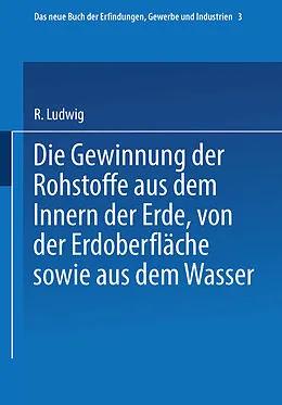 E-Book (pdf) Die Gewinnung der Rohstoffe aus dem Innern der Erde, von der Erdoberfläche sowie aus dem Wasser von R. Glass Glass, H. Wagner, C. Böttger